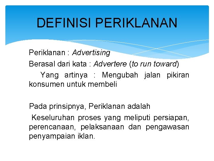 DEFINISI PERIKLANAN Periklanan : Advertising Berasal dari kata : Advertere (to run toward) Yang