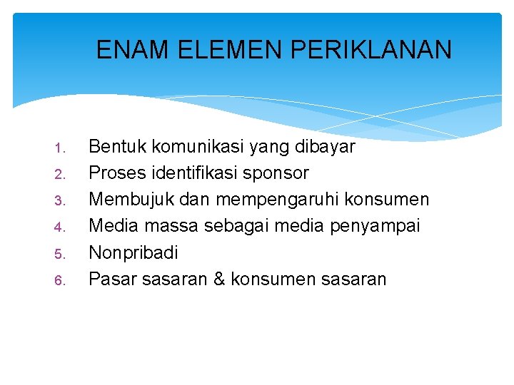 ENAM ELEMEN PERIKLANAN 1. 2. 3. 4. 5. 6. Bentuk komunikasi yang dibayar Proses