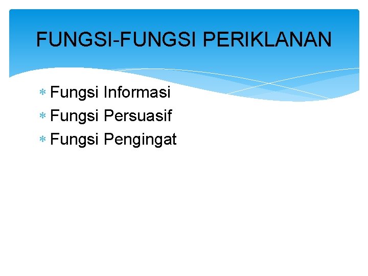 FUNGSI-FUNGSI PERIKLANAN Fungsi Informasi Fungsi Persuasif Fungsi Pengingat 