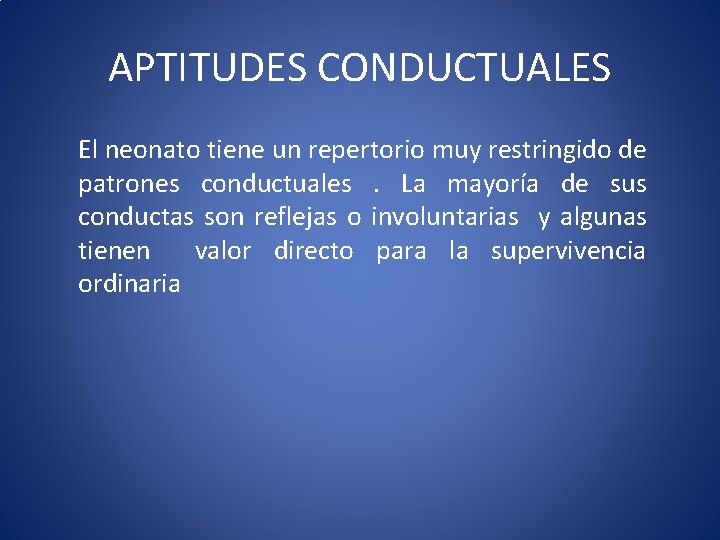 APTITUDES CONDUCTUALES El neonato tiene un repertorio muy restringido de patrones conductuales. La mayoría