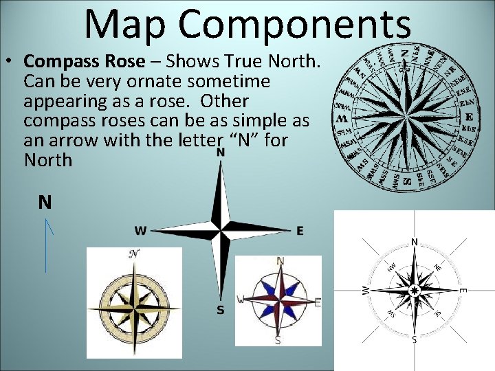 Map Components • Compass Rose – Shows True North. Can be very ornate sometime