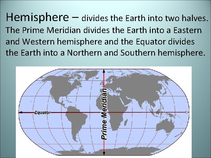 Hemisphere – divides the Earth into two halves. The Prime Meridian divides the Earth