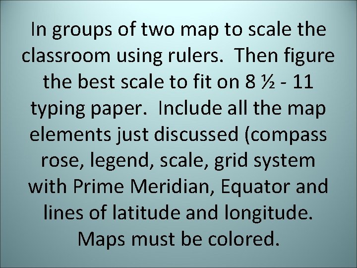 In groups of two map to scale the classroom using rulers. Then figure the