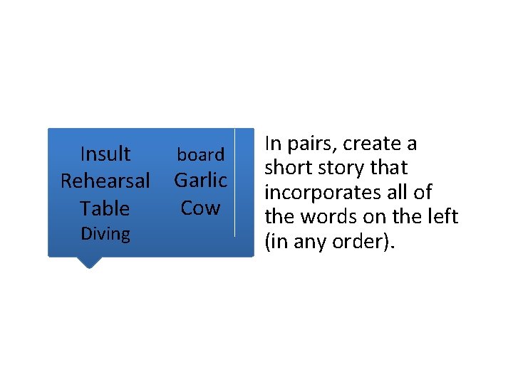 Insult Rehearsal Table Diving board Garlic Cow In pairs, create a short story that Insult Rehearsal Table Diving board Garlic Cow In pairs, create a short story that