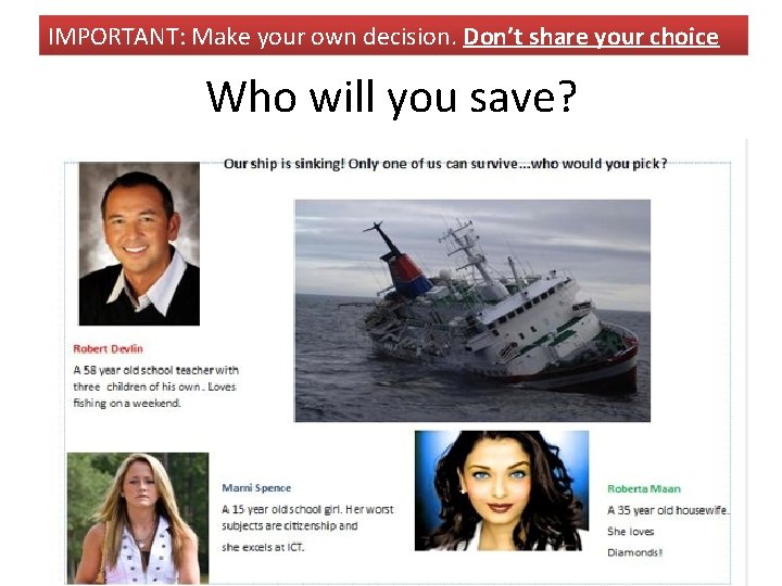 IMPORTANT: Make your own decision. Don’t share your choice Who will you save? IMPORTANT: Make your own decision. Don’t share your choice Who will you save?
