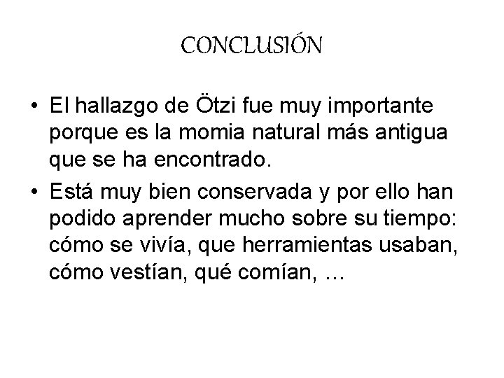 CONCLUSIÓN • El hallazgo de Ötzi fue muy importante porque es la momia natural