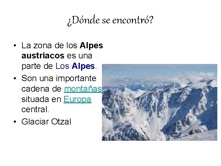 ¿Dónde se encontró? • La zona de los Alpes austríacos es una parte de