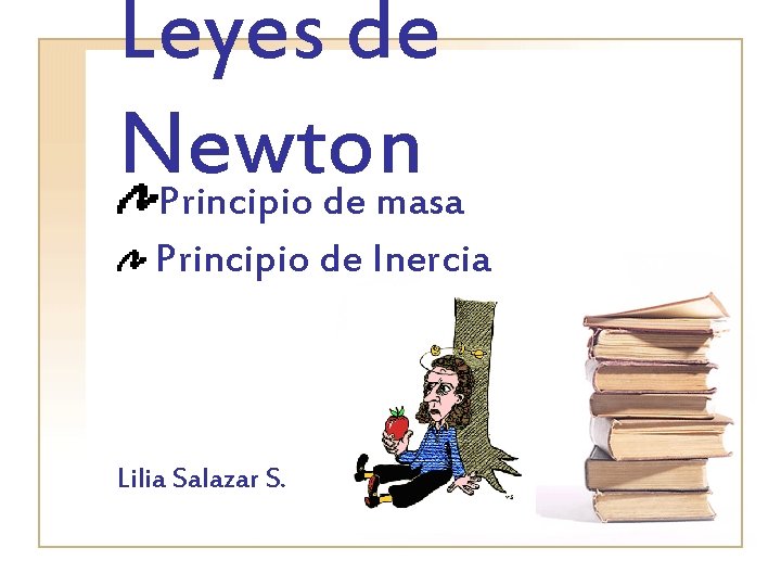 Leyes de Newton Principio de masa Principio de Inercia Lilia Salazar S. Leyes de Newton Principio de masa Principio de Inercia Lilia Salazar S.