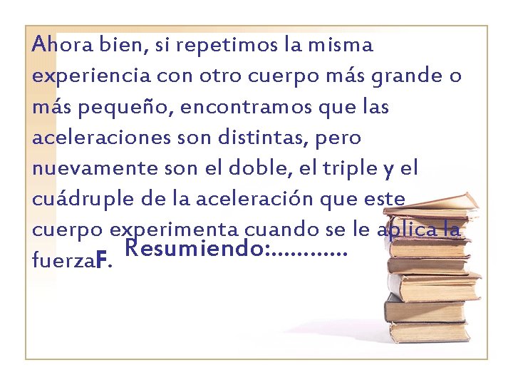 Ahora bien, si repetimos la misma experiencia con otro cuerpo más grande o más