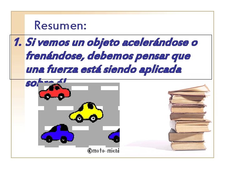 Resumen: 1. Si vemos un objeto acelerándose o frenándose, debemos pensar que una fuerza