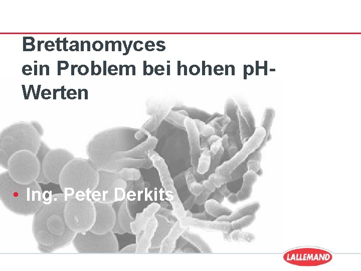 Brettanomyces ein Problem bei hohen p. HWerten • Ing. Peter Derkits 