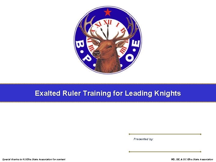 Exalted Ruler Training for Leading Knights Presented by: Special thanks to NJ Elks State