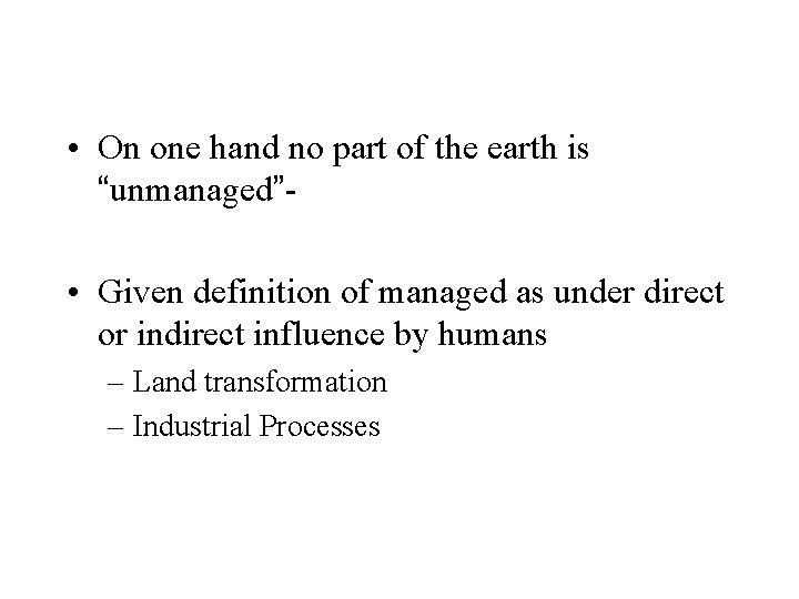  • On one hand no part of the earth is “unmanaged” • Given