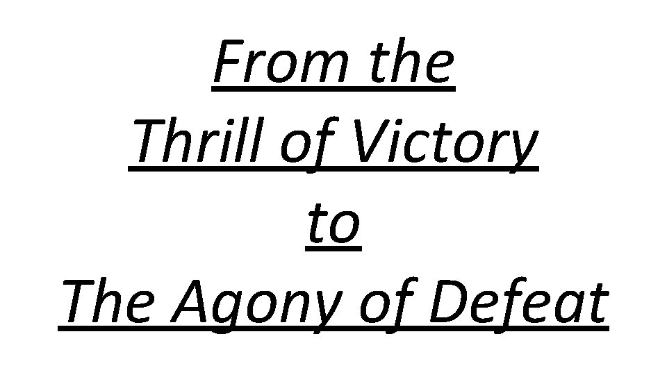 From the Thrill of Victory to The Agony of Defeat 