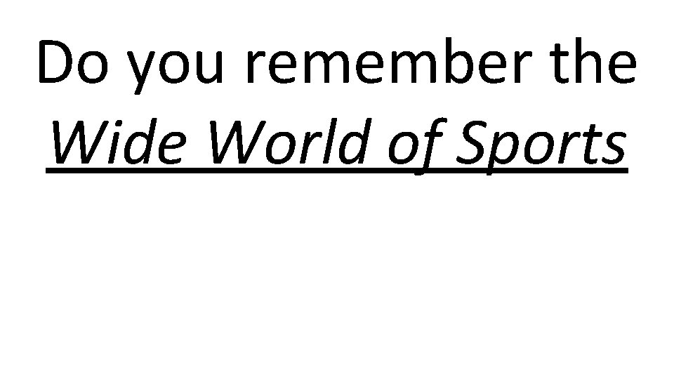 Do you remember the Wide World of Sports 