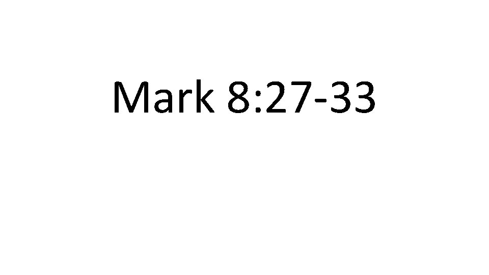 Mark 8: 27 -33 