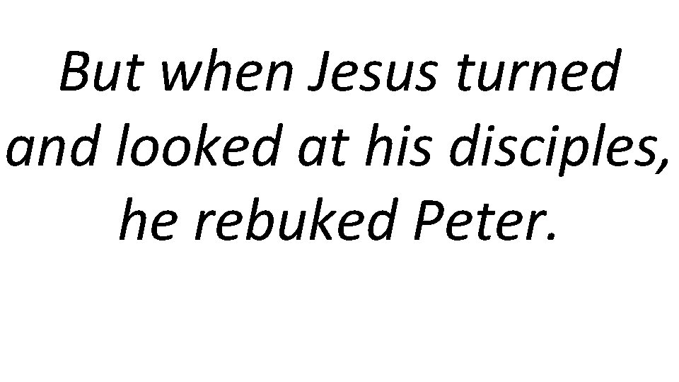 But when Jesus turned and looked at his disciples, he rebuked Peter. 