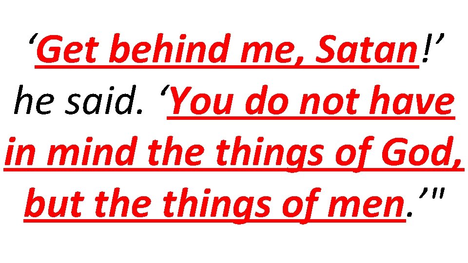 ‘Get behind me, Satan!’ he said. ‘You do not have in mind the things