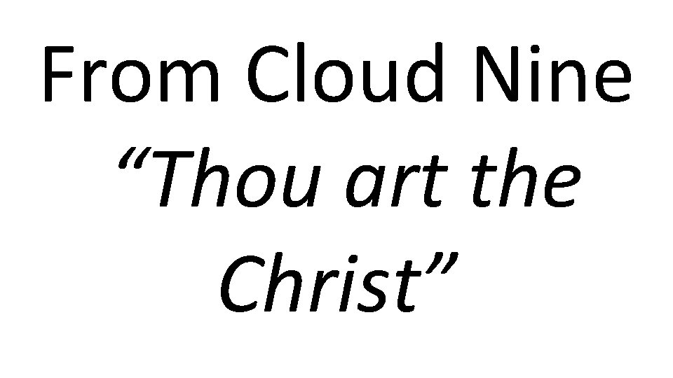 From Cloud Nine “Thou art the Christ” 