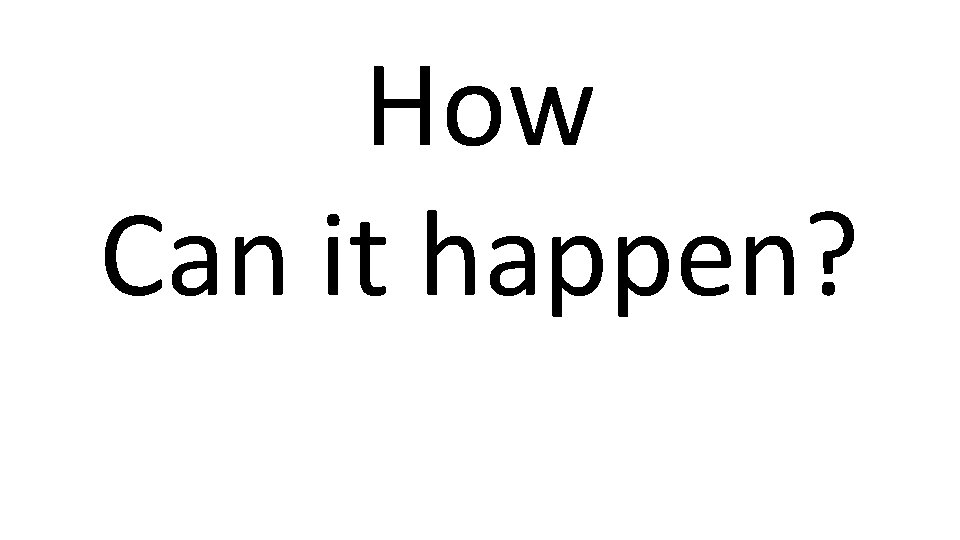 How Can it happen? 