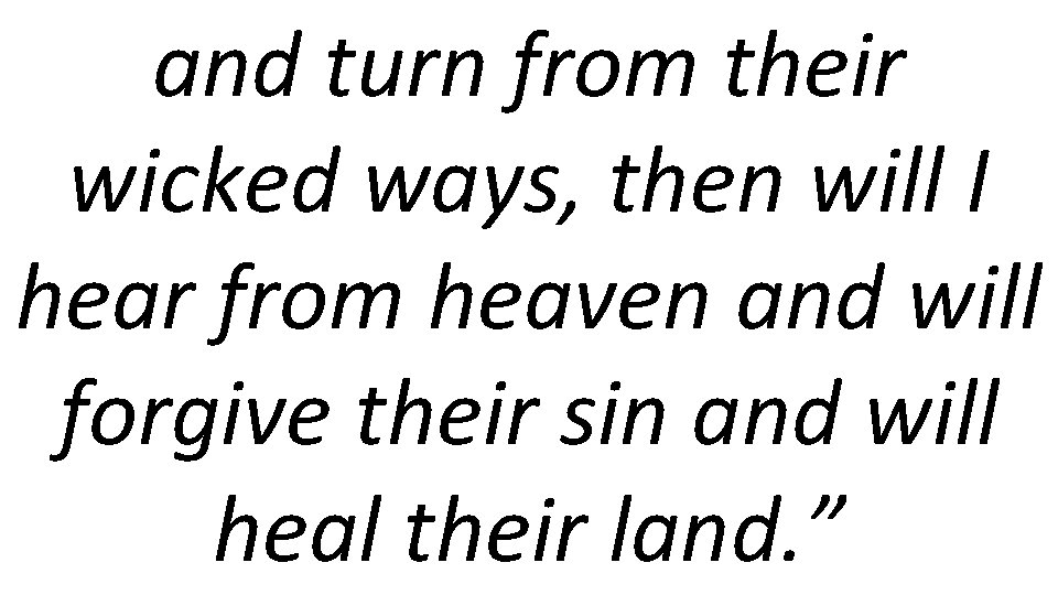 and turn from their wicked ways, then will I hear from heaven and will