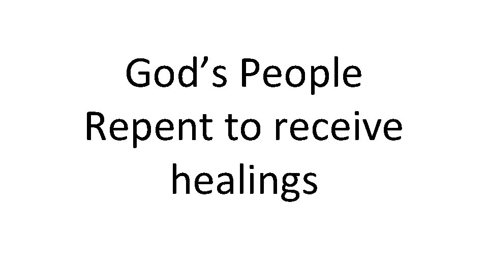 God’s People Repent to receive healings 