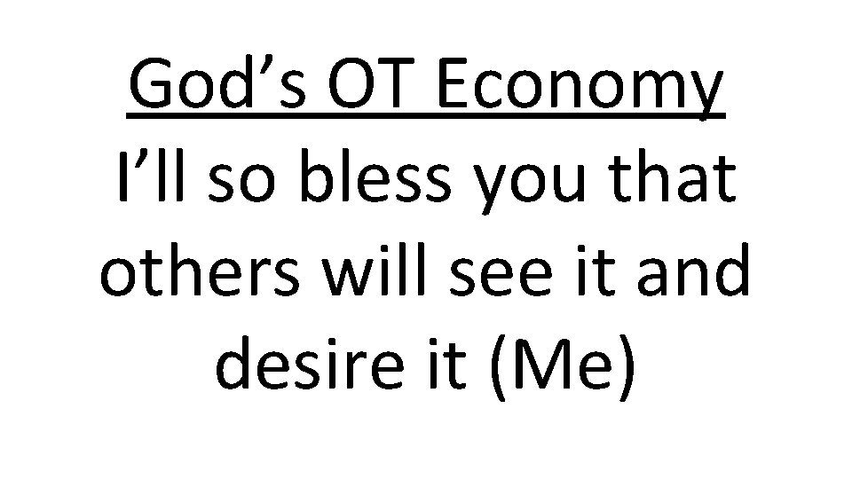 God’s OT Economy I’ll so bless you that others will see it and desire