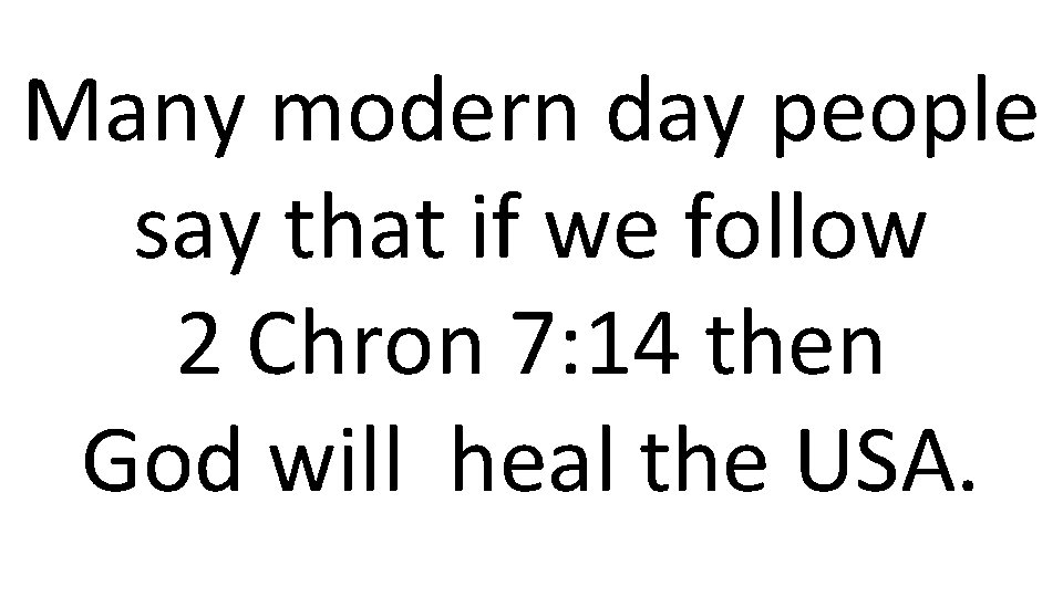Many modern day people say that if we follow 2 Chron 7: 14 then
