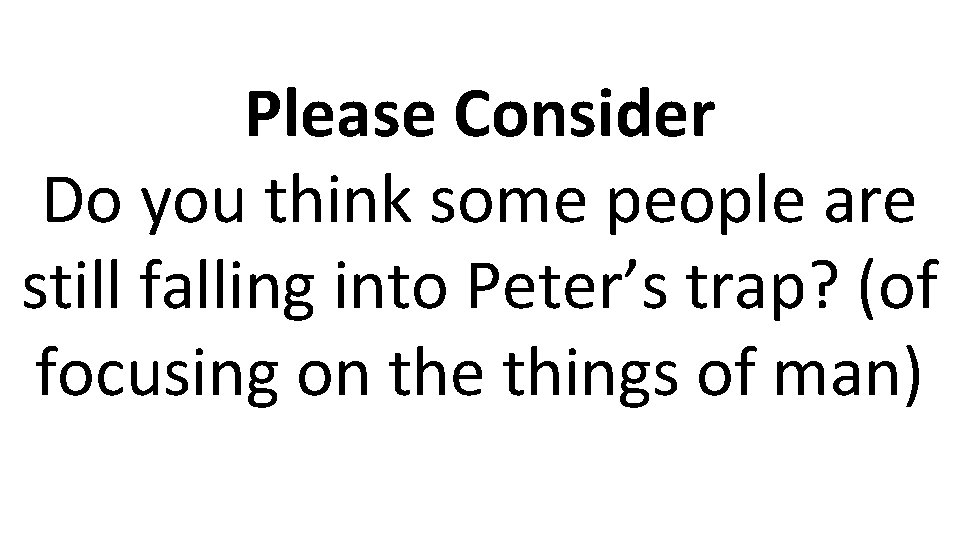 Please Consider Do you think some people are still falling into Peter’s trap? (of