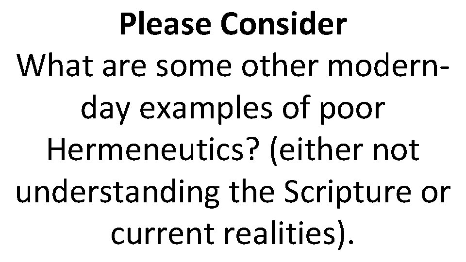 Please Consider What are some other modernday examples of poor Hermeneutics? (either not understanding