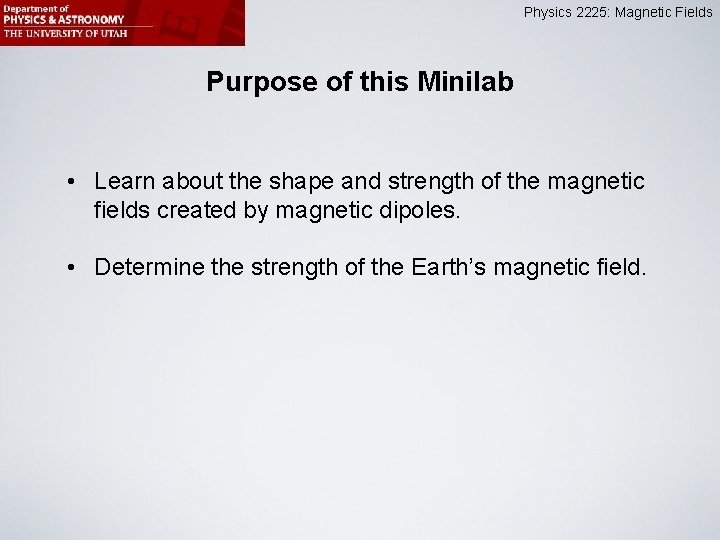 Physics 2225: Magnetic Fields Purpose of this Minilab • Learn about the shape and