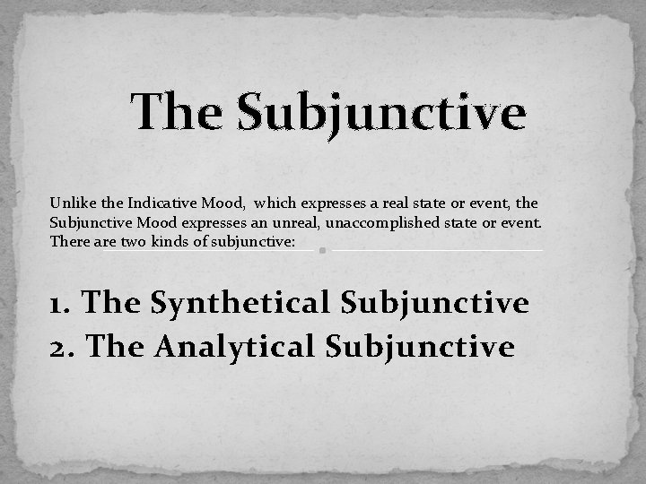 The Subjunctive Unlike the Indicative Mood, which expresses a real state or event, the