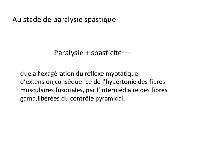 Au stade de paralysie spastique Paralysie + spasticité++ due a l’exagération du reflexe myotatique