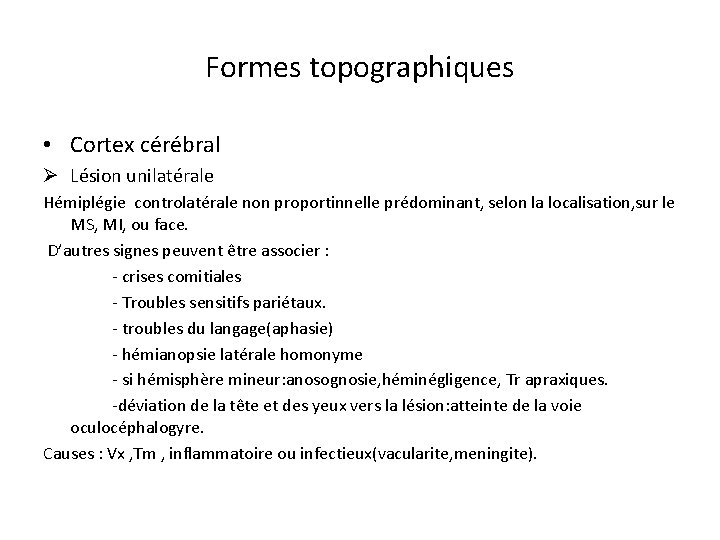 Formes topographiques • Cortex cérébral Ø Lésion unilatérale Hémiplégie controlatérale non proportinnelle prédominant, selon