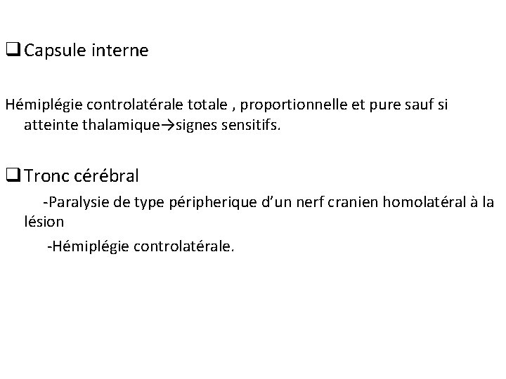 q Capsule interne Hémiplégie controlatérale totale , proportionnelle et pure sauf si atteinte thalamique→signes