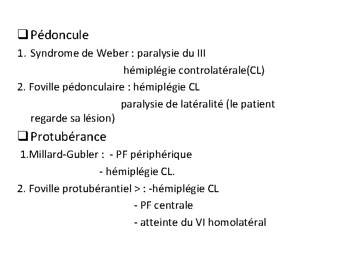 q Pédoncule 1. Syndrome de Weber : paralysie du III hémiplégie controlatérale(CL) 2. Foville
