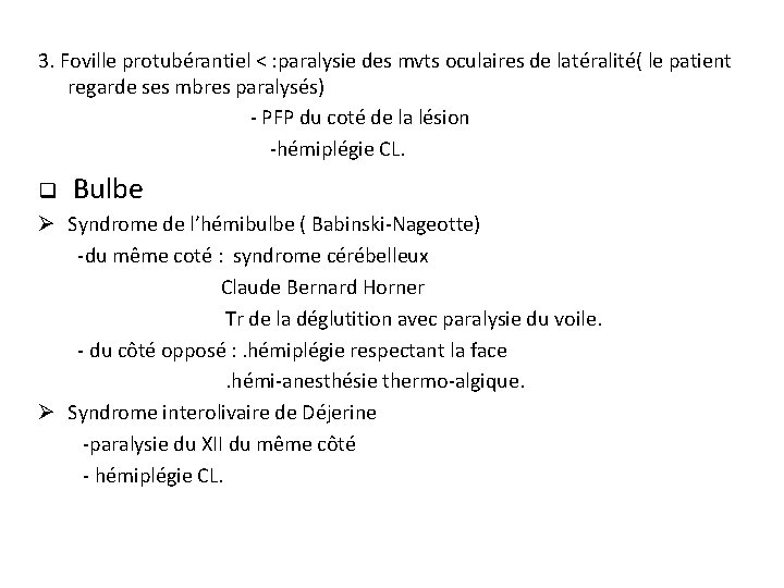 3. Foville protubérantiel < : paralysie des mvts oculaires de latéralité( le patient regarde