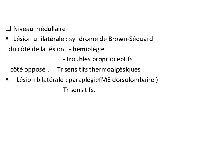 q Niveau médullaire § Lésion unilatérale : syndrome de Brown-Séquard du côté de la