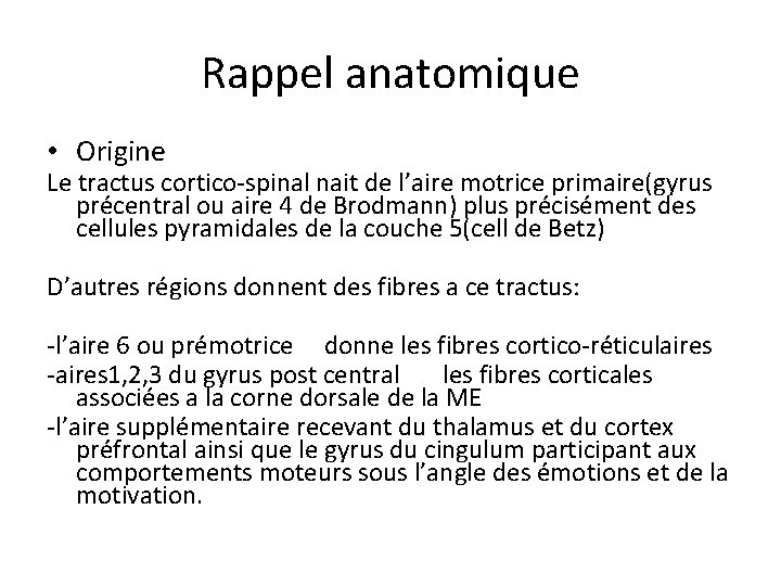 Rappel anatomique • Origine Le tractus cortico-spinal nait de l’aire motrice primaire(gyrus précentral ou