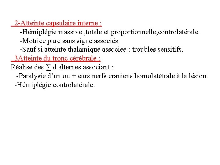 2 -Atteinte capsulaire interne : -Hémiplégie massive , totale et proportionnelle, controlatérale. -Motrice pure