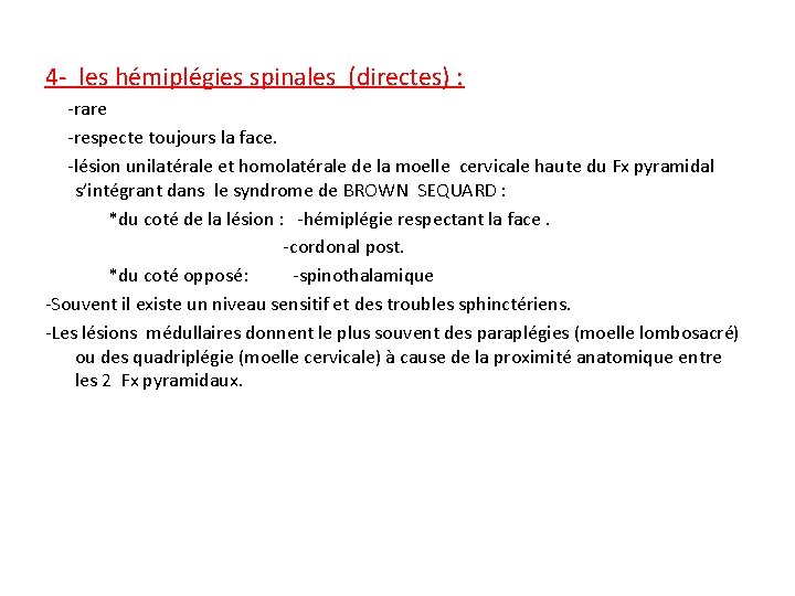 4 - les hémiplégies spinales (directes) : -rare -respecte toujours la face. -lésion unilatérale