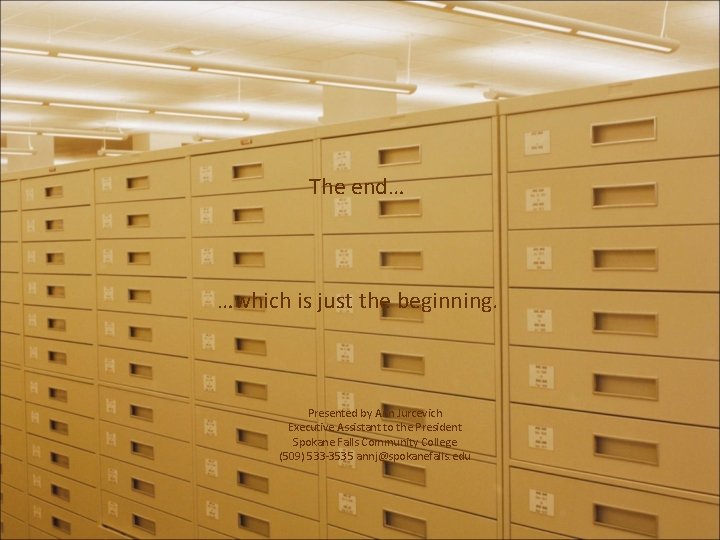 The end… …which is just the beginning. Presented by Ann Jurcevich Executive Assistant to The end… …which is just the beginning. Presented by Ann Jurcevich Executive Assistant to