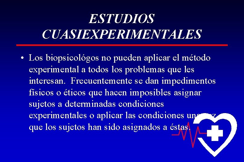 ESTUDIOS CUASIEXPERIMENTALES • Los biopsicológos no pueden aplicar el método experimental a todos los