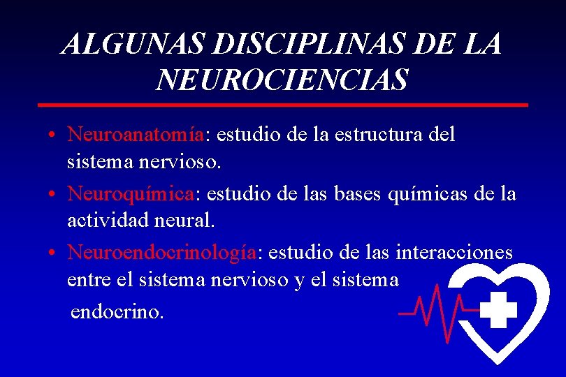 ALGUNAS DISCIPLINAS DE LA NEUROCIENCIAS • Neuroanatomía: estudio de la estructura del sistema nervioso.