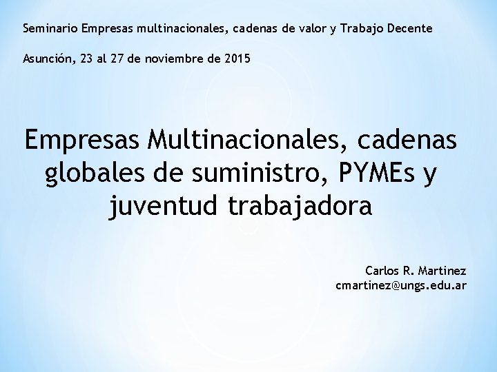 Seminario Empresas multinacionales, cadenas de valor y Trabajo Decente Asunción, 23 al 27 de
