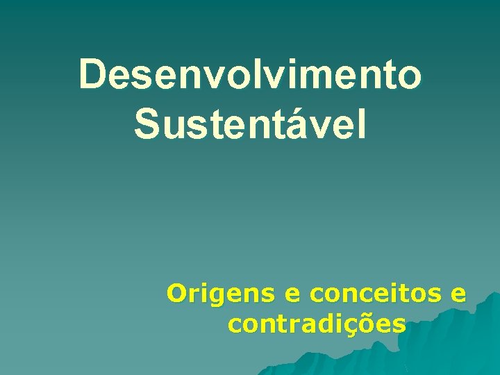 Desenvolvimento Sustentável Origens e conceitos e contradições 