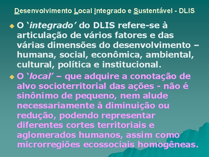 Desenvolvimento Local Integrado e Sustentável - DLIS O ‘integrado’ do DLIS refere-se à articulação