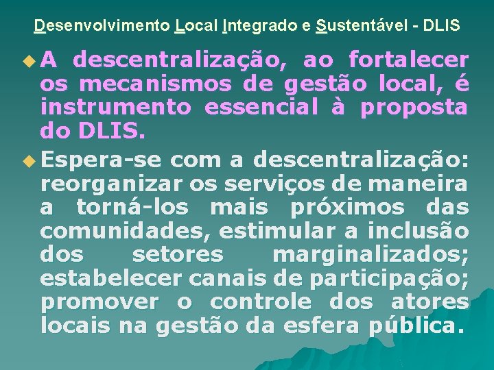 Desenvolvimento Local Integrado e Sustentável - DLIS u. A descentralização, ao fortalecer os mecanismos
