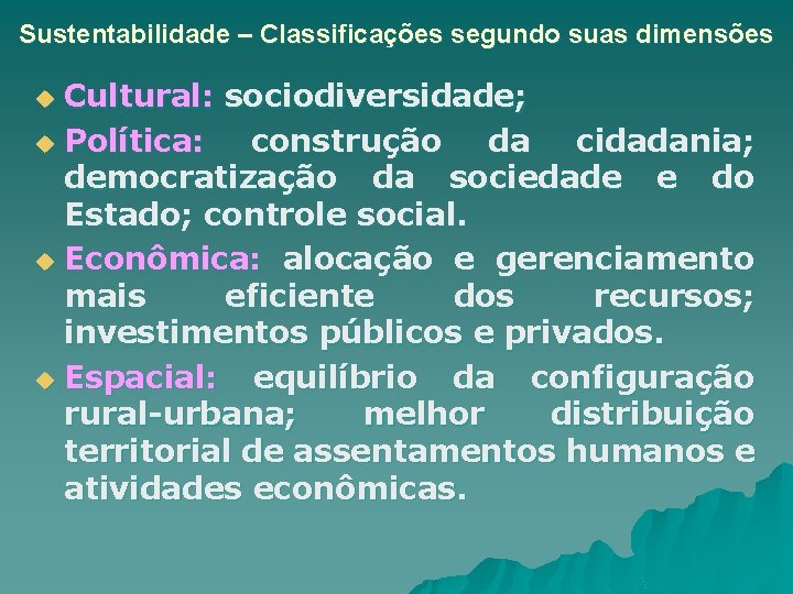 Sustentabilidade – Classificações segundo suas dimensões Cultural: sociodiversidade; u Política: construção da cidadania; democratização