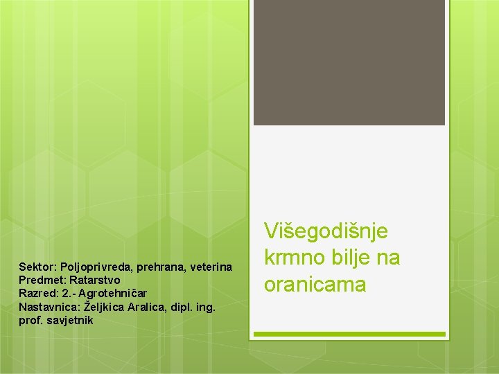 Sektor: Poljoprivreda, prehrana, veterina Predmet: Ratarstvo Razred: 2. - Agrotehničar Nastavnica: Željkica Aralica, dipl.